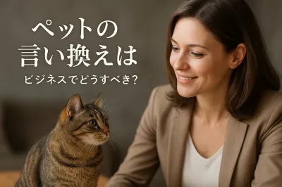 ペットの言い換えはビジネスでどうすべき？
