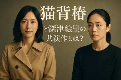 猫背椿と深津絵里の共演作とは？
