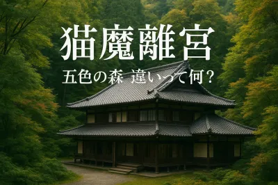 猫魔 離宮 五色 の 森 違いって何？